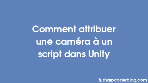 Comment attribuer une caméra à un script dans Unity - Thumbnail