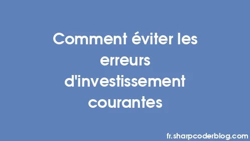 Comment éviter les erreurs d’investissement courantes - Thumbnail