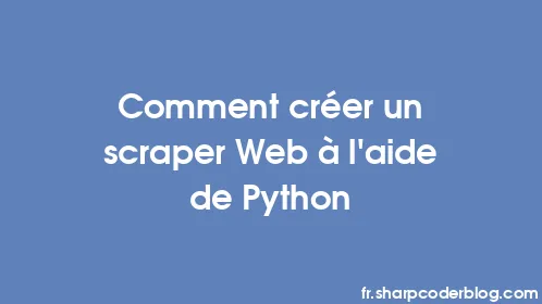 Comment créer un scraper Web à l'aide de Python - Thumbnail