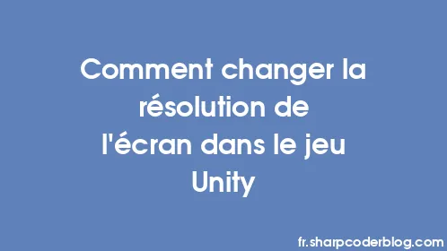 Comment changer la résolution de l'écran dans le jeu Unity - Thumbnail