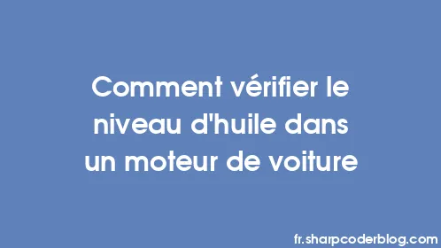 Comment vérifier le niveau d'huile dans un moteur de voiture - Thumbnail