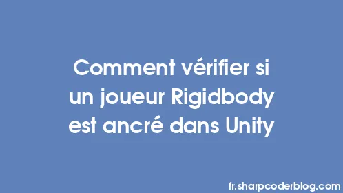 Comment vérifier si un joueur Rigidbody est ancré dans Unity - Thumbnail