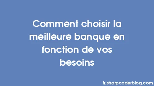 Comment choisir la meilleure banque en fonction de vos besoins - Thumbnail