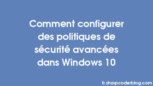 Comment configurer des politiques de sécurité avancées dans Windows 10 - Thumbnail