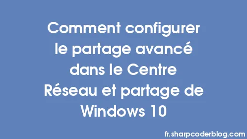Comment configurer le partage avancé dans le Centre Réseau et partage de Windows 10 - Thumbnail