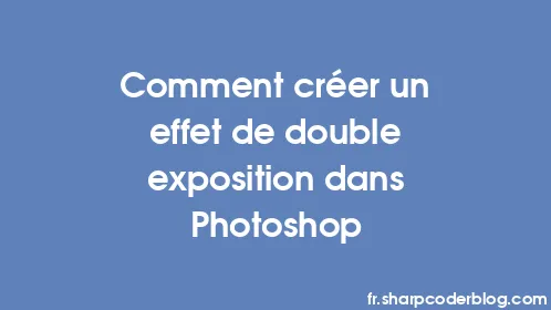 Comment créer un effet de double exposition dans Photoshop - Thumbnail