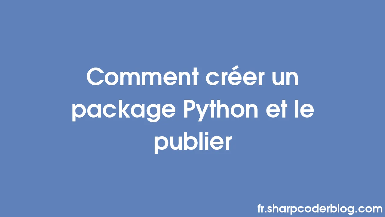 Comment créer un package Python et le publier | Sharp Coder Blog