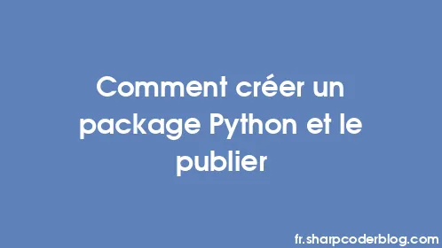 Comment créer un package Python et le publier - Thumbnail