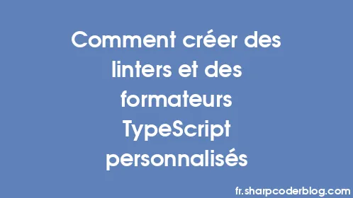 Comment créer des linters et des formateurs TypeScript personnalisés - Thumbnail