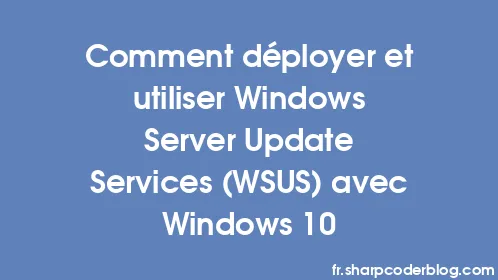 Comment déployer et utiliser Windows Server Update Services (WSUS) avec Windows 10 - Thumbnail