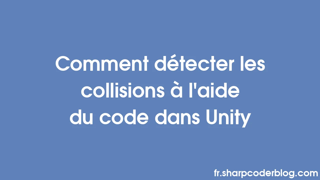 Comment Détecter Les Collisions à L'aide Du Code Dans Unity | Sharp ...