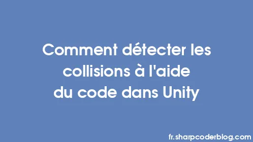 Comment détecter les collisions à l'aide du code dans Unity - Thumbnail