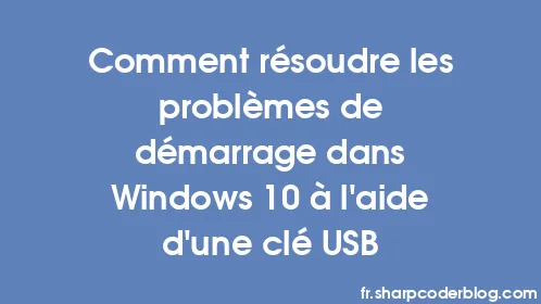 Comment résoudre les problèmes de démarrage dans Windows 10 à l'aide d'une clé USB - Thumbnail