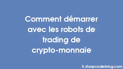 Comment démarrer avec les robots de trading de crypto-monnaie - Thumbnail