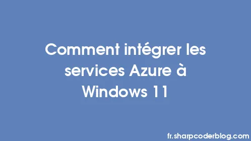 Comment intégrer les services Azure à Windows 11 - Thumbnail