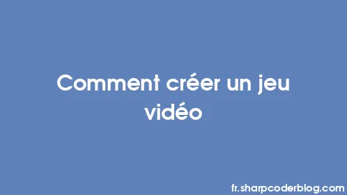 Comment créer un jeu vidéo - Thumbnail
