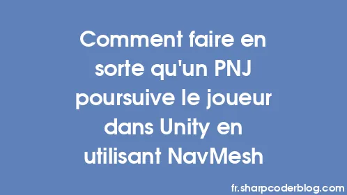 Comment faire en sorte qu'un PNJ poursuive le joueur dans Unity en utilisant NavMesh - Thumbnail