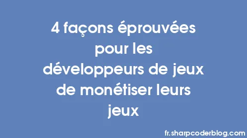 4 façons éprouvées pour les développeurs de jeux de monétiser leurs jeux - Thumbnail