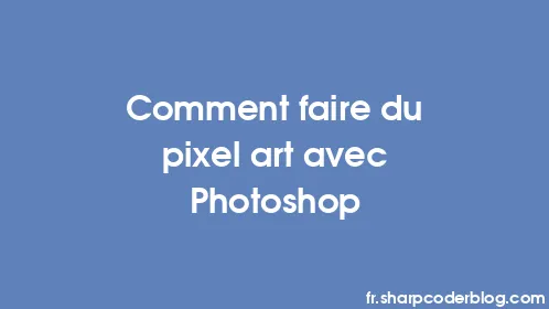 Comment faire du pixel art avec Photoshop - Thumbnail
