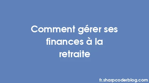 Comment gérer ses finances à la retraite - Thumbnail