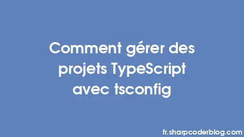 Comment gérer des projets TypeScript avec tsconfig - Thumbnail