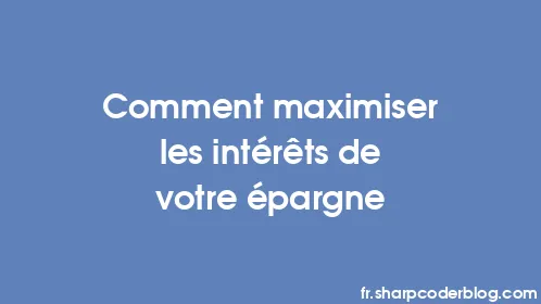 Comment maximiser les intérêts de votre épargne - Thumbnail