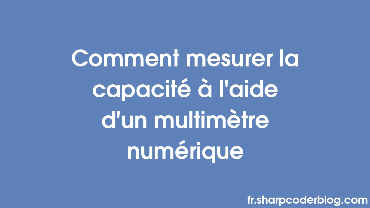 Comment mesurer la capacité à l