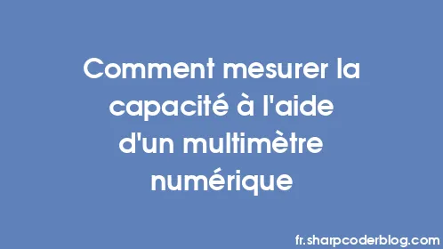 Comment mesurer la capacité à l'aide d'un multimètre numérique - Thumbnail