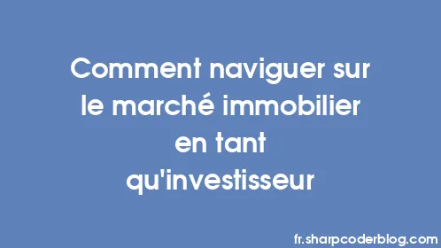 Comment naviguer sur le marché immobilier en tant qu'investisseur - Thumbnail