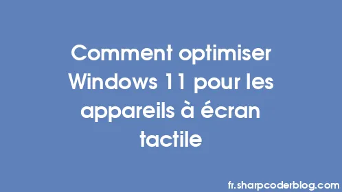 Comment optimiser Windows 11 pour les appareils à écran tactile - Thumbnail