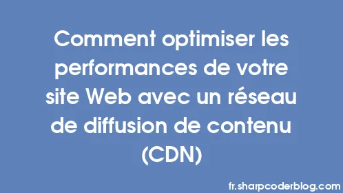 Comment optimiser les performances de votre site Web avec un réseau de diffusion de contenu (CDN) - Thumbnail