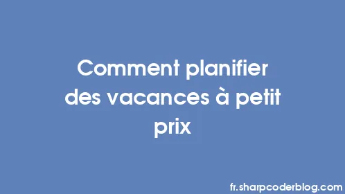 Comment planifier des vacances à petit prix - Thumbnail
