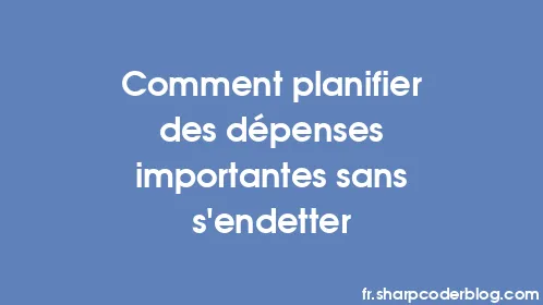 Comment planifier des dépenses importantes sans s'endetter - Thumbnail