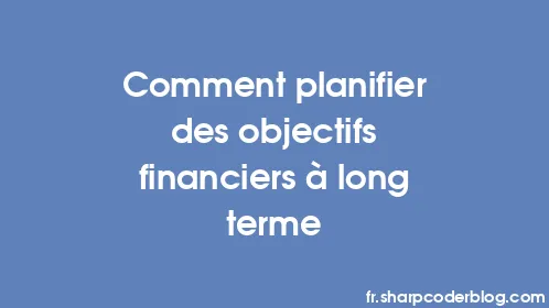 Comment planifier des objectifs financiers à long terme - Thumbnail