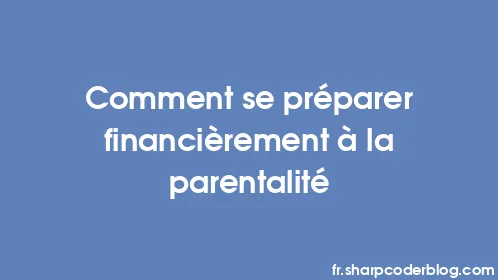 Comment se préparer financièrement à la parentalité - Thumbnail