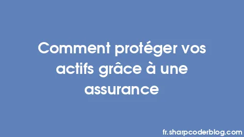 Comment protéger vos actifs grâce à une assurance - Thumbnail