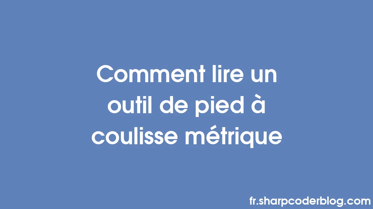 Comment lire un outil de pied à coulisse métrique Sharp Coder Blog
