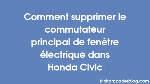 Comment supprimer le commutateur principal de fenêtre électrique dans Honda Civic - Thumbnail