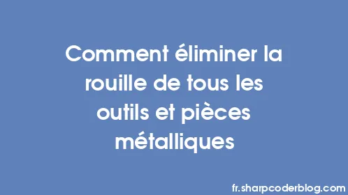 Comment éliminer la rouille de tous les outils et pièces métalliques - Thumbnail
