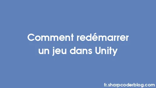 Comment redémarrer un jeu dans Unity - Thumbnail