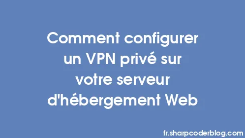 Comment configurer un VPN privé sur votre serveur d'hébergement Web - Thumbnail