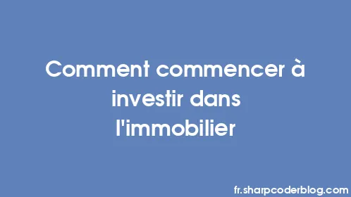 Comment commencer à investir dans l'immobilier - Thumbnail