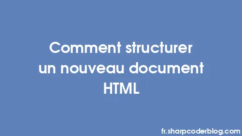 Comment structurer un nouveau document HTML - Thumbnail
