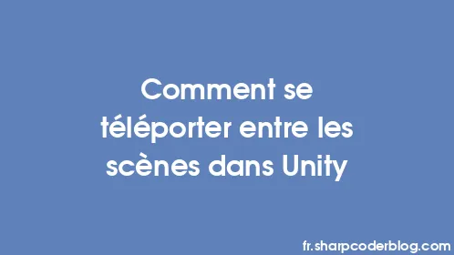 Comment se téléporter entre les scènes dans Unity - Thumbnail