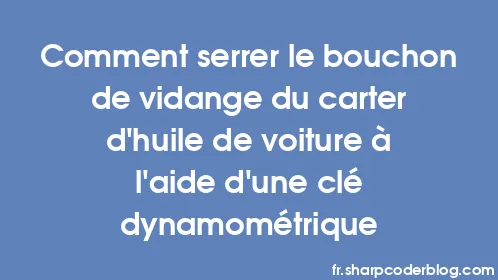 Comment serrer le bouchon de vidange du carter d'huile de voiture à l'aide d'une clé dynamométrique - Thumbnail