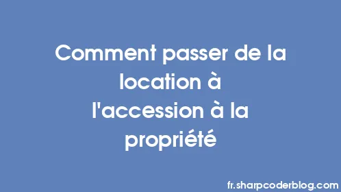 Comment passer de la location à l'accession à la propriété - Thumbnail