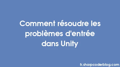 Comment résoudre les problèmes d'entrée dans Unity - Thumbnail