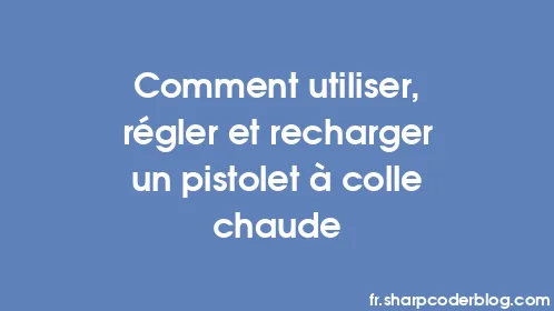 Comment utiliser, régler et recharger un pistolet à colle chaude - Thumbnail