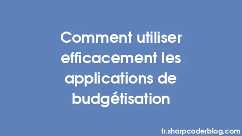 Comment utiliser efficacement les applications de budgétisation - Thumbnail