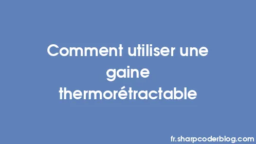 Comment utiliser une gaine thermorétractable - Thumbnail